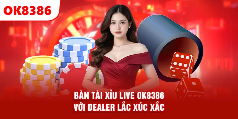 bàn tài xỉu live OK8386 với dealer lắc xúc xắc