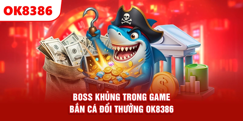 boss khủng trong game bắn cá đổi thưởng OK8386