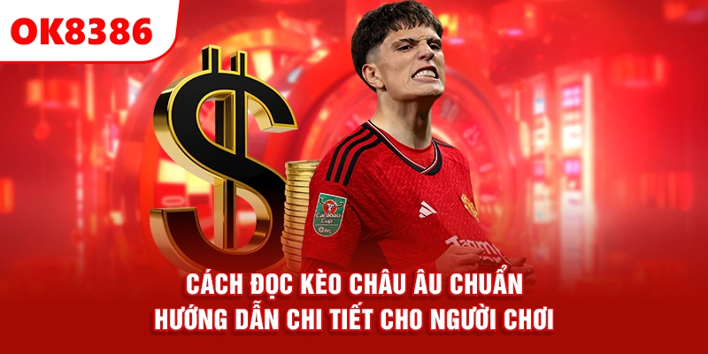 Cách Đọc Kèo Châu Âu Chuẩn – Hướng Dẫn Chi Tiết Cho Người Chơi