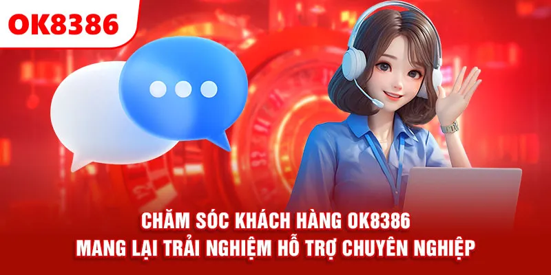Chăm sóc khách hàng OK8386 mang lại trải nghiệm hỗ trợ chuyên nghiệp