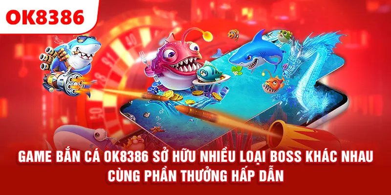 Game bắn cá OK8386 sở hữu nhiều loại boss khác nhau cùng phần thưởng hấp dẫn.