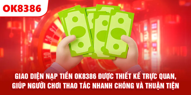 Giao diện nạp tiền OK8386 được thiết kế trực quan, giúp người chơi thao tác nhanh chóng và thuận tiện.