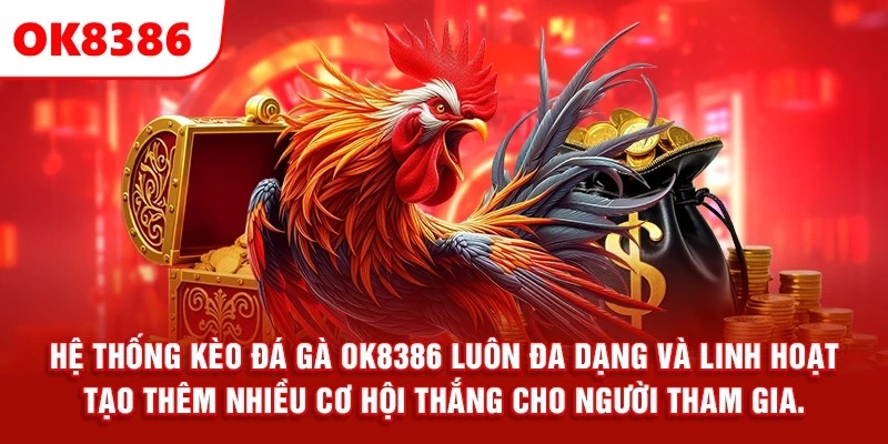 Hệ thống kèo đá gà OK8386 luôn đa dạng và linh hoạt, tạo thêm nhiều cơ hội thắng cho người tham gia.
