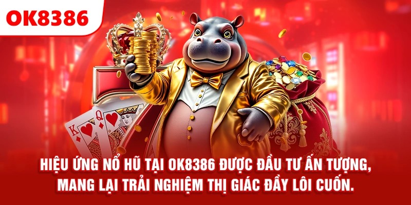 Hiệu ứng nổ hũ tại OK8386 được đầu tư ấn tượng, mang lại trải nghiệm thị giác đầy lôi cuốn.