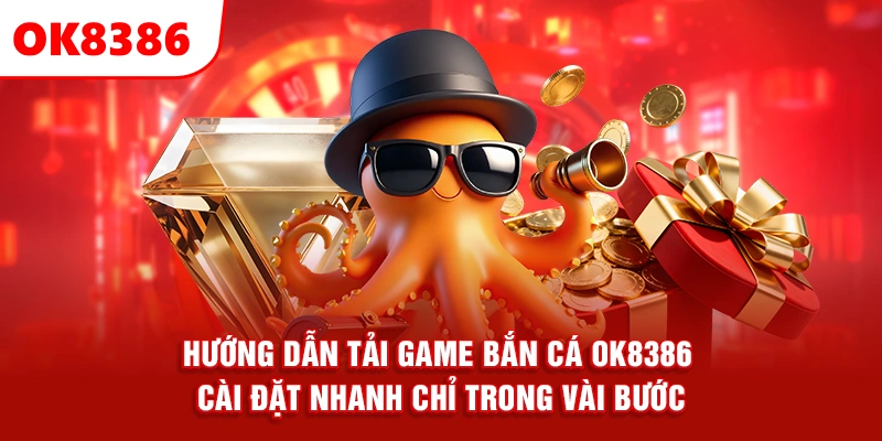 Hướng Dẫn Tải Game Bắn Cá OK8386 – Cài Đặt Nhanh Chỉ Trong Vài Bước
