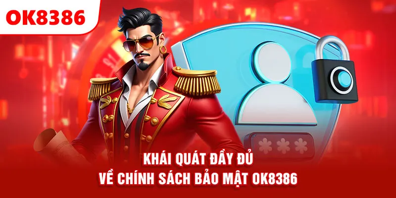 Khái quát đầy đủ về chính sách bảo mật OK8386