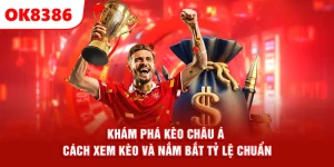 Khám Phá Kèo Châu Á – Cách Xem Kèo Và Nắm Bắt Tỷ Lệ Chuẩn