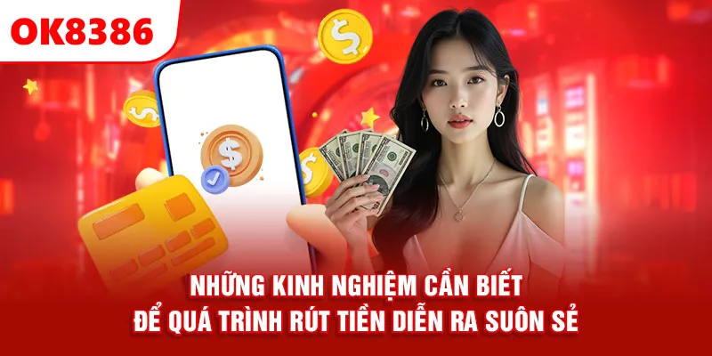 Những kinh nghiệm cần biết để quá trình rút tiền diễn ra suôn sẻ.