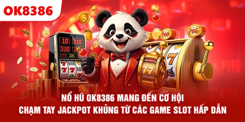 Nổ Hũ OK8386 Mang Đến Cơ Hội Chạm Tay Jackpot Khủng Từ Các Game Slot Hấp Dẫn