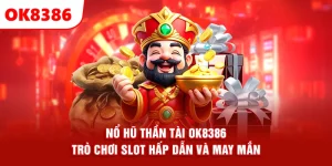 Nổ Hũ Thần Tài OK8386 – Trò Chơi Slot Hấp Dẫn Và May Mắn