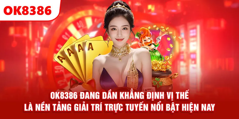OK8386 đang dần khẳng định vị thế là nền tảng giải trí trực tuyến nổi bật hiện nay.
