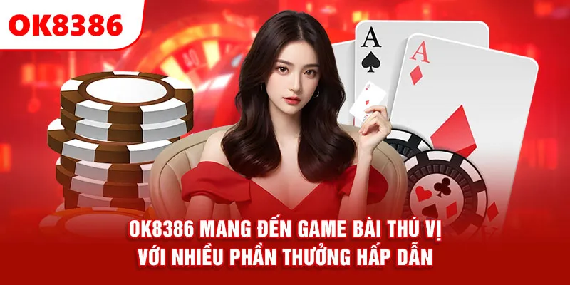 OK8386 mang đến game bài thú vị với nhiều phần thưởng hấp dẫn.