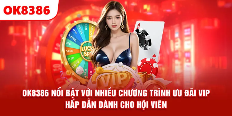 OK8386 nổi bật với nhiều chương trình ưu đãi VIP hấp dẫn dành cho hội viên.