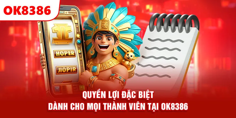 Quyền lợi đặc biệt dành cho mọi thành viên tại ok8386 