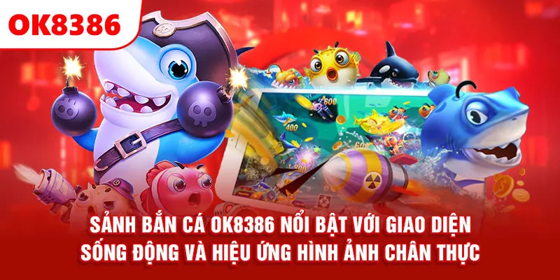 Sảnh bắn cá OK8386 nổi bật với giao diện sống động và hiệu ứng hình ảnh chân thực.