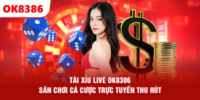 Tài Xỉu Live OK8386 – Sân Chơi Cá Cược Trực Tuyến Thu Hút