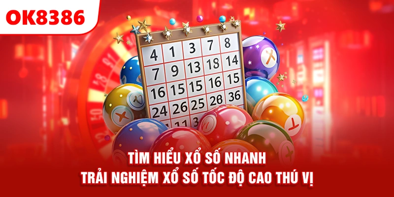 Tìm Hiểu Xổ Số Nhanh – Trải Nghiệm Xổ Số Tốc Độ Cao Thú Vị