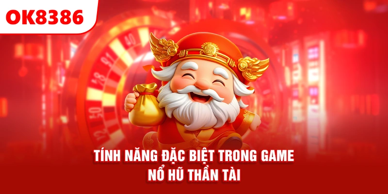 tính năng đặc biệt trong game nổ hũ Thần Tài