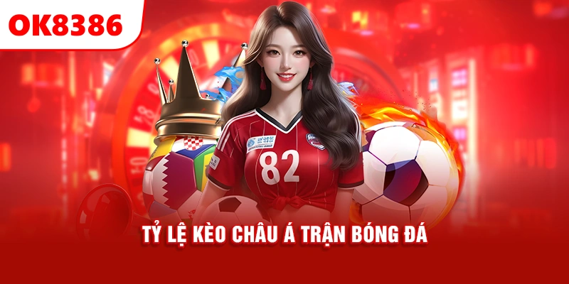 tỷ lệ kèo châu Á trận bóng đá