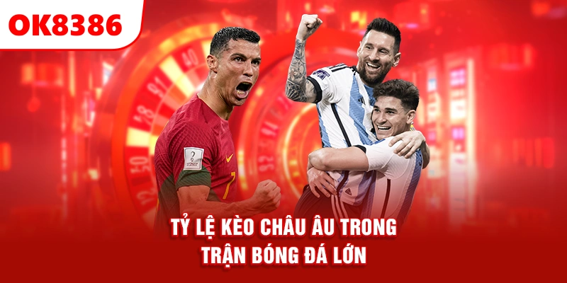 tỷ lệ kèo châu Âu trong trận bóng đá lớn