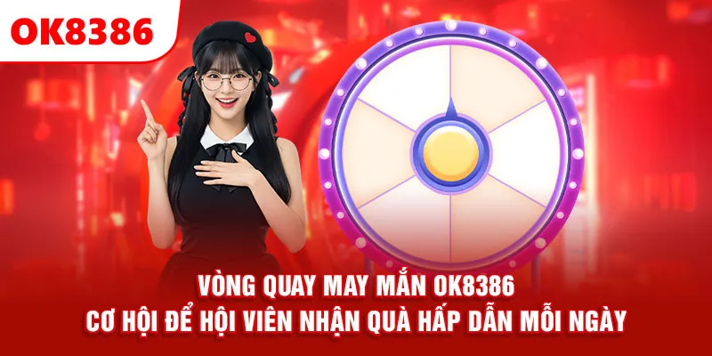 Vòng quay may mắn OK8386  – Cơ hội để hội viên nhận quà hấp dẫn mỗi ngày.