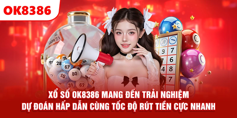Xổ số OK8386 mang đến trải nghiệm dự đoán hấp dẫn cùng tốc độ rút tiền cực nhanh